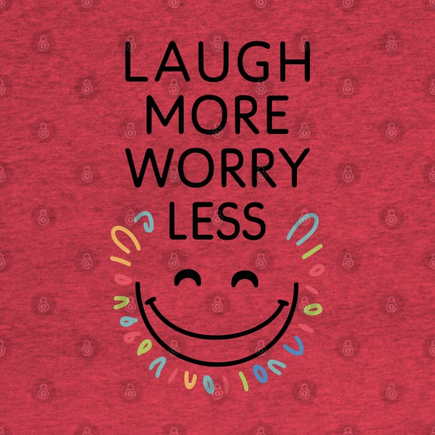 laugh more worry less by Fashioned by You, Created by Me A.zed